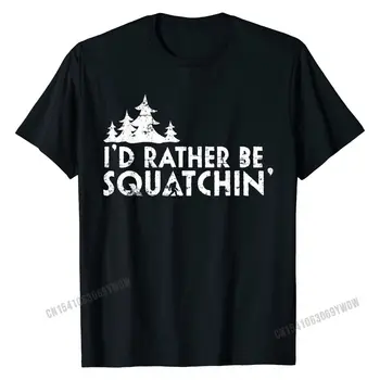 I'd Rather Be Squatchin' Shirt, Забавный Подарок Снежного Человека С Принтом Снежного Человека На Футболках для Мужчин, Хлопковая Футболка с Повседневным Рисунком