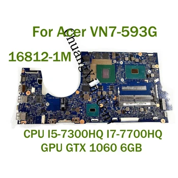Для ноутбука Acer VN7-593G Материнская плата 16812-1M с процессором I5-7300HQ I7-7700HQ GPU GTX 1060 6 ГБ 100% Протестировано, Полностью Работает